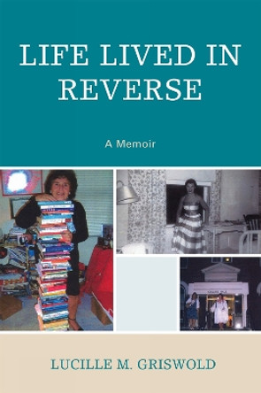 Life Lived in Reverse: A Memoir by Lucille M. Griswold 9780761844938