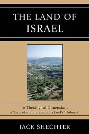 The Land of Israel: Its Theological Dimensions by Jack Shechter 9780761851271