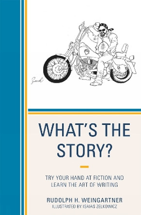 What's the Story?: Try your Hand at Fiction and Learn the Art of Writing by Rudolph H. Weingartner 9780761852766