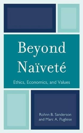 Beyond Naivete: Ethics, Economics and Values by Rohnn B Sanderson 9780761859581