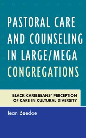 Pastoral Care and Counseling in Large/Mega Congregations: Black Caribbeans' Perception of Care in Cultural Diversity by Jean Beedoe 9780761867296