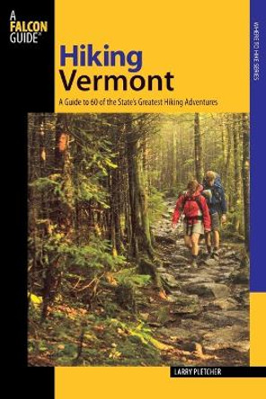 Hiking Vermont: 60 Of Vermont's Greatest Hiking Adventures by Larry Pletcher 9780762722471