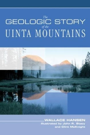 Geologic Story of the Uinta Mountains by Wallace R. Hansen 9780762738106