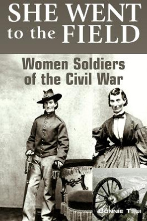 She Went to the Field: Women Soldiers of the Civil War by Bonnie Tsui 9780762743841