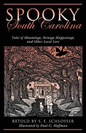 Spooky South Carolina: Tales Of Hauntings, Strange Happenings, And Other Local Lore by S. E. Schlosser 9780762764228
