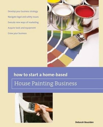 How to Start a Home-based House Painting Business by Deborah Bouziden 9780762772032