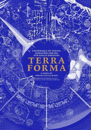 Terra Forma: A Book of Speculative Maps by Frederique Ait-Touati