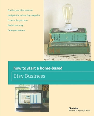 How to Start a Home-based Etsy Business by Gina Luker 9780762784837