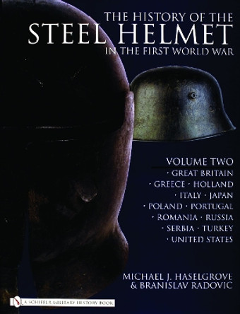 History of the Steel Helmet in the First World War : Vol 2: Great Britain, Greece, Holland, Italy, Japan, Poland, Portugal, Romania, Russia, Serbia, T by Michael J. Haselgrove 9780764325298