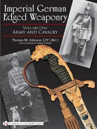 Imperial German Edged Weaponry V1: Army and Cavalry by Thomas M. Johnson 9780764329340