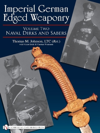 Imperial German Edged Weaponry V2: Naval Dirks and Sabers by Thomas M. Johnson 9780764329357