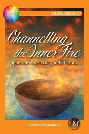 Channelling the Inner Fire: Ignatian Spirituality in 15 Points by Brendan McManus