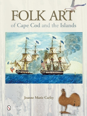 Folk Art of Cape Cod and the Islands by Jeanne Marie Carley 9780764345265