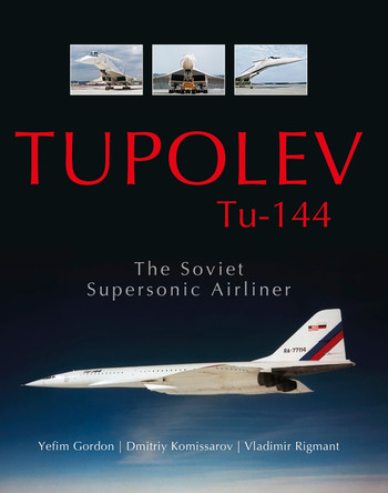 Tupolev Tu - 144: The Soviet Supersonic Airliner by Yefim Gordon 9780764348945