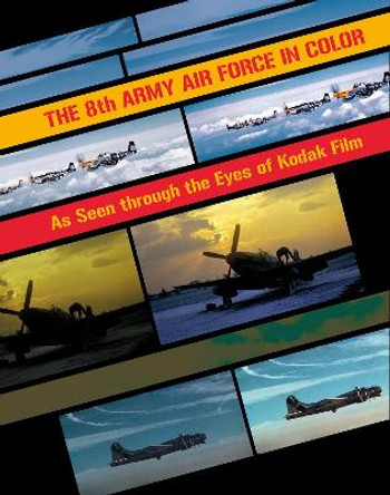 8th Army Air Force in Color: As Seen Through Eyes of Kodak Film by Nathan Howland 9780764351778