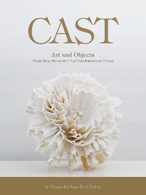 Cast: Art and Objects Made Using Humanity's Most Transformational Process by ,Jen Townsend 9780764353383
