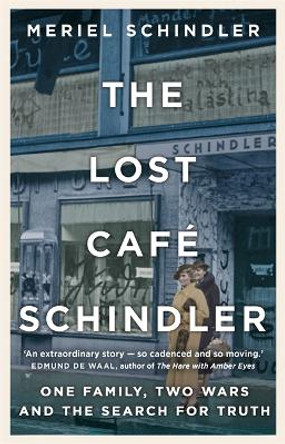 The Lost Cafe Schindler: One family, two wars and the search for truth by Meriel Schindler