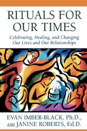 Rituals for Our Times: Celebrating, Healing, and Changing Our Lives and Our Relationships by Evan Imber-Black 9780765701565