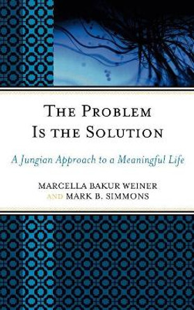 The Problem Is the Solution: A Jungian Approach to a Meaningful Life by Marcella Bakur Weiner 9780765704665