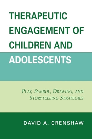 Therapeutic Engagement of Children and Adolescents: Play, Symbol, Drawing, and Storytelling Strategies by David A. Crenshaw 9780765705716