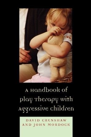 A Handbook of Play Therapy with Aggressive Children by David A. Crenshaw 9780765705792