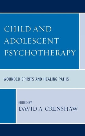 Child and Adolescent Psychotherapy: Wounded Spirits and Healing Paths by David A. Crenshaw 9780765705983
