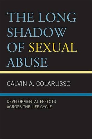 The Long Shadow of Sexual Abuse: Developmental Effects across the Life Cycle by Calvin A. Colarusso 9780765707666