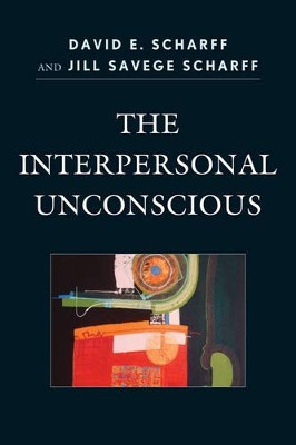 The Interpersonal Unconscious by David E. Scharff 9780765708717