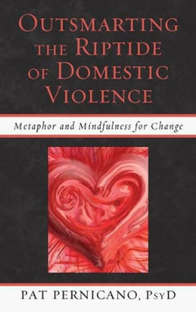 Outsmarting the Riptide of Domestic Violence: Metaphor and Mindfulness for Change by Pat Pernicano 9780765708854