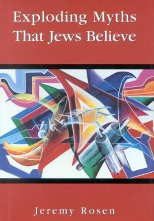 Exploding Myths That Jews Believe by Jeremy Rosen 9780765761354