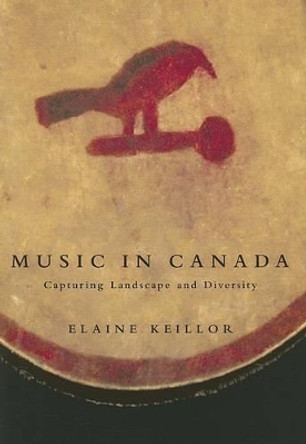 Music in Canada: Capturing Landscape and Diversity by Elaine Keillor 9780773531772 Music in Canada: Capturing Landscape and Diversity by Elaine Keillor 9780773531772