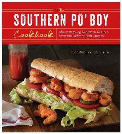 The Southern Po' Boy Cookbook: Mouthwatering Sandwich Recipes from the Heart of New Orleans by Todd-Michael St. Pierre