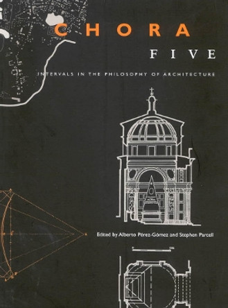 Chora 5: Intervals in the Philosophy of Architecture: Volume 5 by Alberto Perez-Gomez 9780773532625