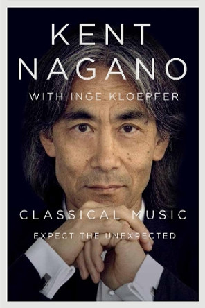 Classical Music: Expect the Unexpected by Kent Nagano 9780773556348