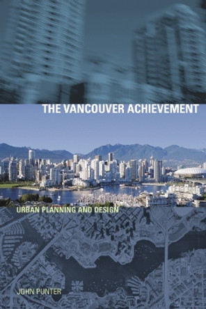 The Vancouver Achievement: Urban Planning and Design by John Punter 9780774809726