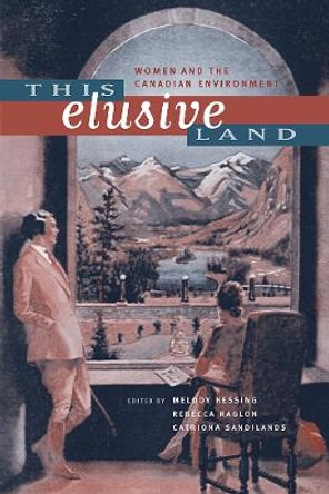 This Elusive Land: Women and the Canadian Environment by Melody Hessing 9780774811064