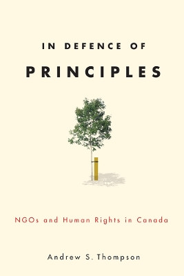 In Defence of Principles: NGOs and Human Rights in Canada by Andrew Thompson 9780774818629