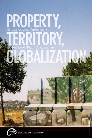 Property, Territory, Globalization: Struggles over Autonomy by William D. Coleman 9780774820189