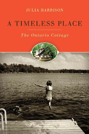 A Timeless Place: The Ontario Cottage by Julia Harrison 9780774826082