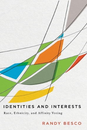 Identities and Interests: Race, Ethnicity, and Affinity Voting by Randy Besco 9780774838924