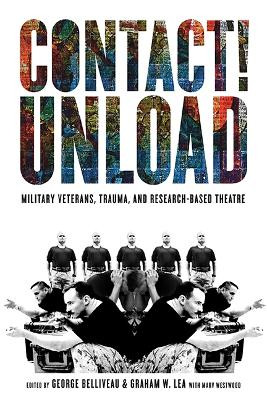 Contact!Unload: Military Veterans, Trauma, and Research-Based Theatre by Marv Westwood 9780774862639