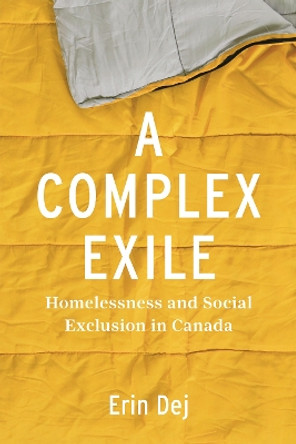 A Complex Exile: Homelessness and Social Exclusion in Canada by Erin Dej 9780774865111