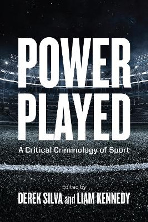 Power Played: A Critical Criminology of Sport by Derek Silva 9780774867801