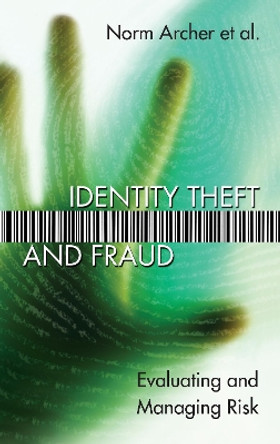Identity Theft and Fraud: Evaluating and Managing Risk by Norm Archer 9780776607771
