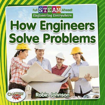 Full STEAM Ahead!: How Engineers Solve Problems by Robin Johnson 9780778762515