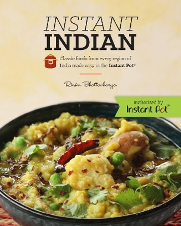 Instant Indian: Classic Foods from Every Region of India made easy in the Instant Pot: Classic Foods from Every Region of India Made Easy in the Instant Pot by Rinku Bhattacharya 9780781813853