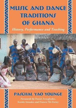 Music and Dance Traditions of Ghana: History, Performance and Teaching by Paschal Yao Younge 9780786449927