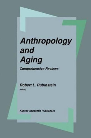 Anthropology and Aging: Comprehensive Reviews by Robert L. Rubinstein 9780792307433