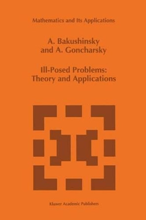 Ill-Posed Problems: Theory and Applications by A. Bakushinsky 9780792330738