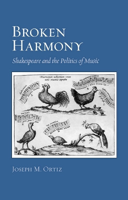 Broken Harmony: Shakespeare and the Politics of Music by Joseph M. Ortiz 9780801449314